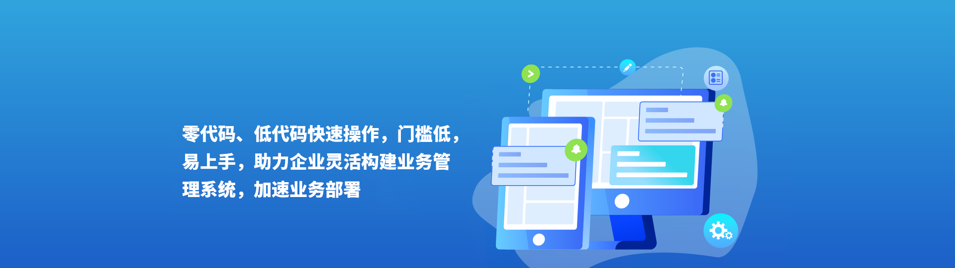 零代碼、低代碼快速操作，門檻低易上手，助力企業(yè)靈活構(gòu)建業(yè)務(wù)管理系統(tǒng)，加速業(yè)務(wù)部署