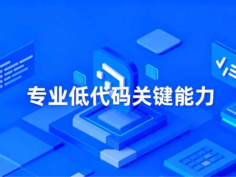 聊透專業低代碼的關鍵能力，不是只會拖拽，這些硬實力才是核心